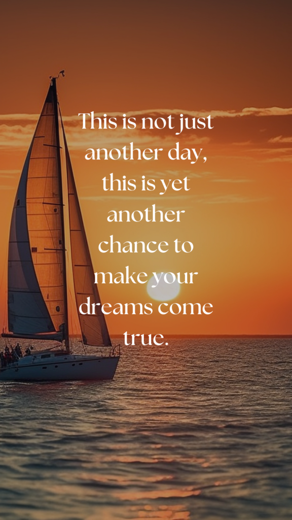 This is not just another day, this is yet another chance to make your dreams come true.