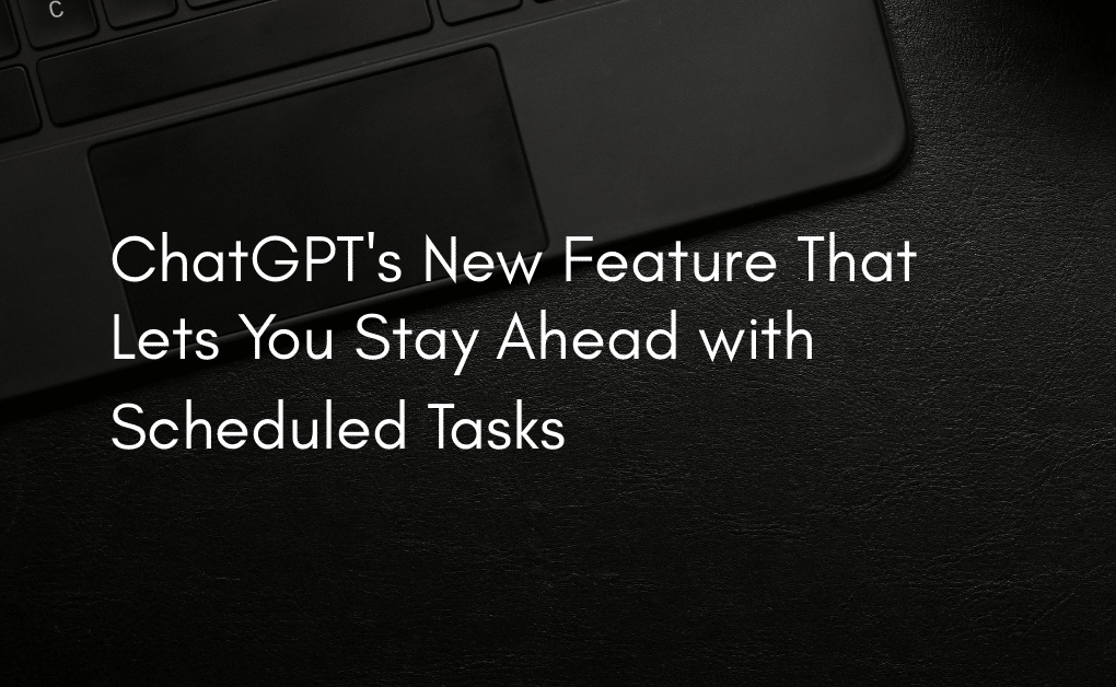 ChatGPT’s New Feature That Lets You Stay Ahead with Scheduled Tasks