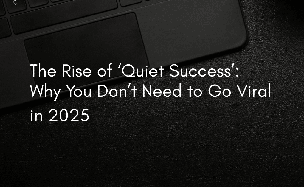 The Rise of ‘Quiet Success’: Why You Don’t Need to Go Viral in 2025