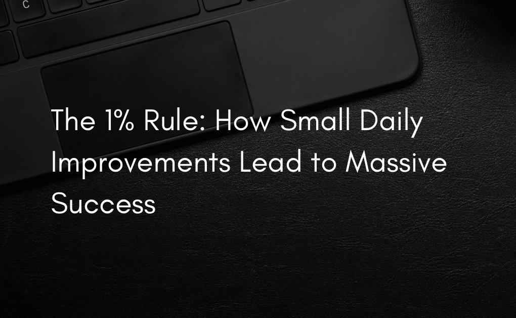 The 1% Rule: How Small Daily Improvements Lead to Massive Success