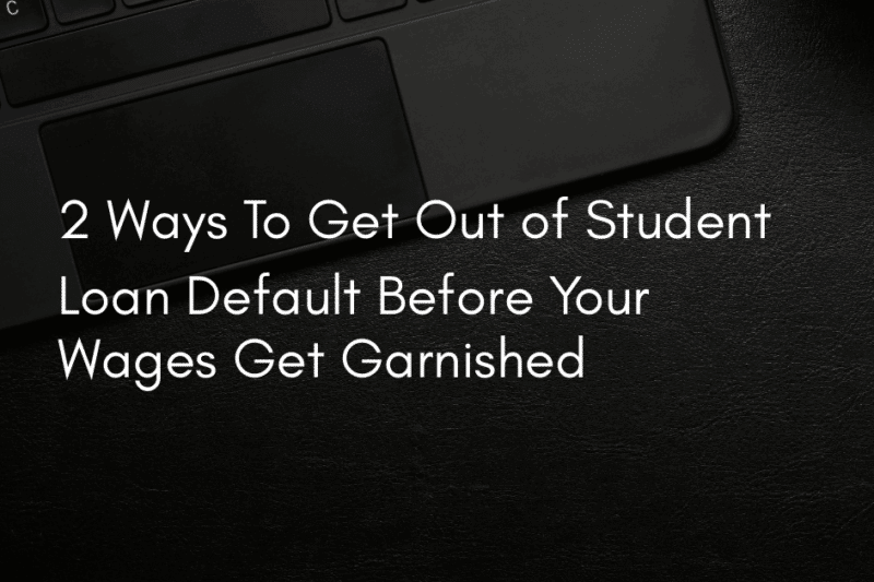 2 Strategies to Escape Student Loan Default Before Wage Garnishment Occurs