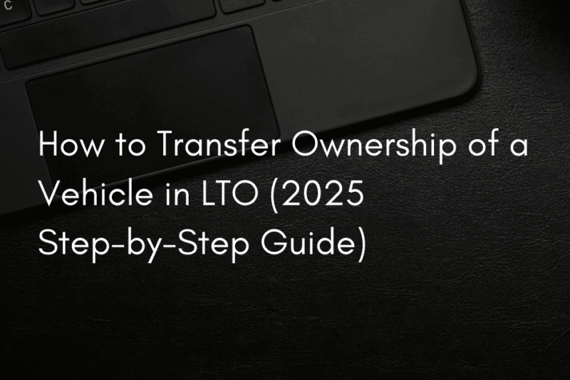 How to Transfer Ownership of a Vehicle in LTO (2025 Step-by-Step Guide)